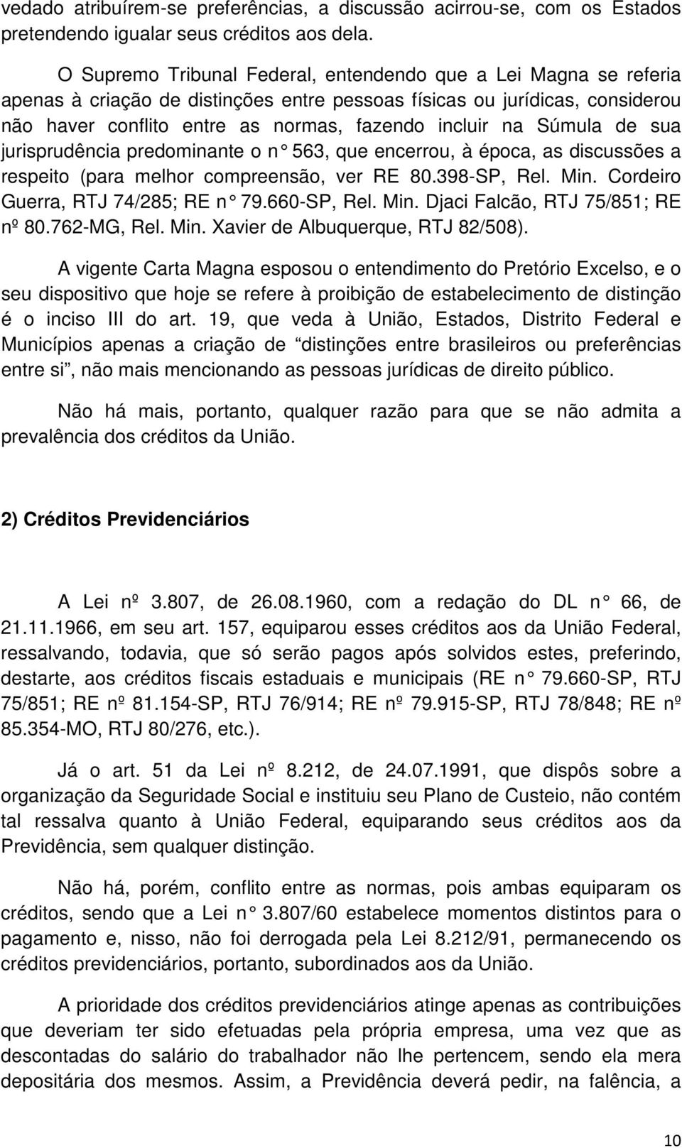 Súmula de sua jurisprudência predominante o n 563, que encerrou, à época, as discussões a respeito (para melhor compreensão, ver RE 80.398-SP, Rel. Min. Cordeiro Guerra, RTJ 74/285; RE n 79.