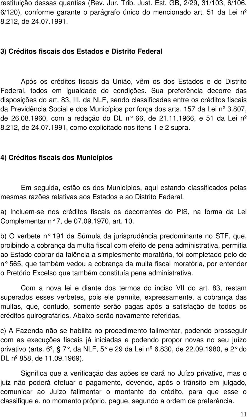 Sua preferência decorre das disposições do art. 83, III, da NLF, sendo classificadas entre os créditos fiscais da Previdência Social e dos Municípios por força dos arts. 157 da Lei nº 3.807, de 26.08.