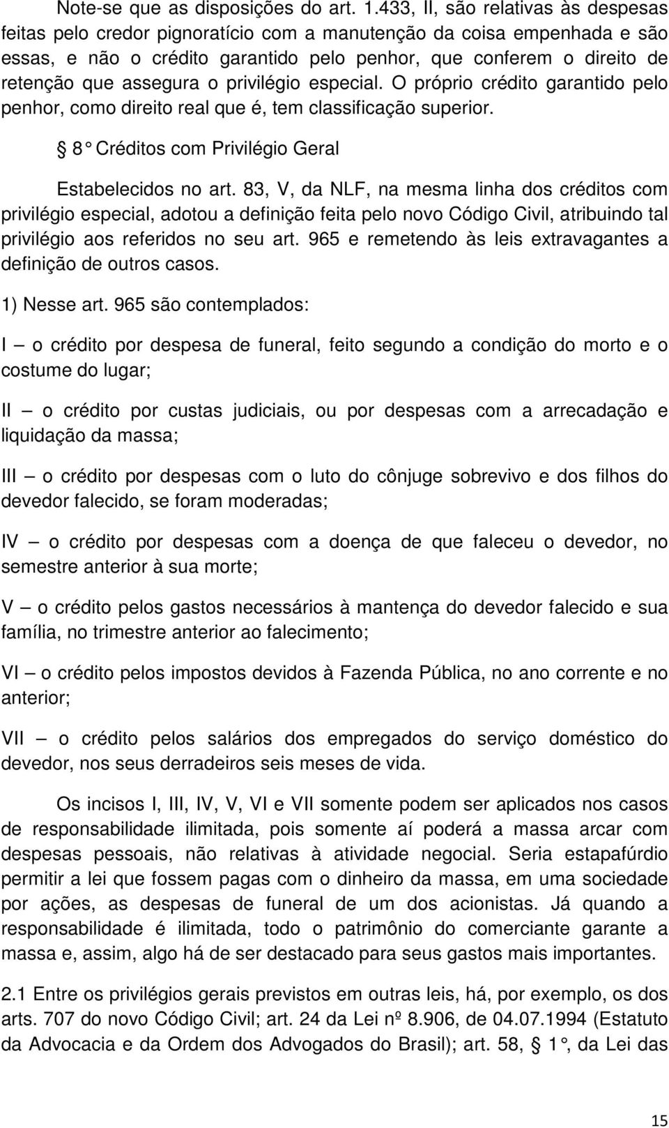 assegura o privilégio especial. O próprio crédito garantido pelo penhor, como direito real que é, tem classificação superior. 8 Créditos com Privilégio Geral Estabelecidos no art.