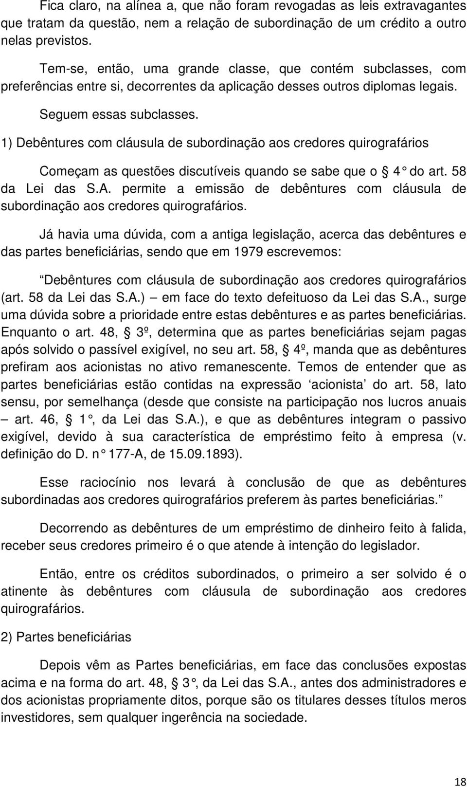 1) Debêntures com cláusula de subordinação aos credores quirografários Começam as questões discutíveis quando se sabe que o 4 do art. 58 da Lei das S.A.