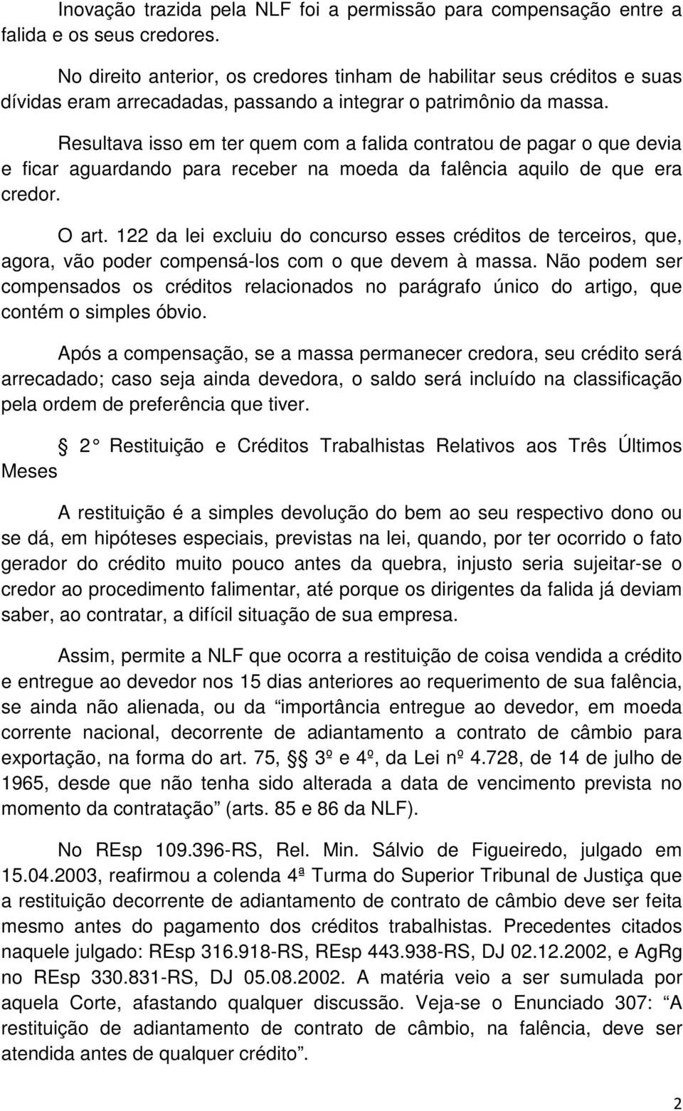 Resultava isso em ter quem com a falida contratou de pagar o que devia e ficar aguardando para receber na moeda da falência aquilo de que era credor. O art.