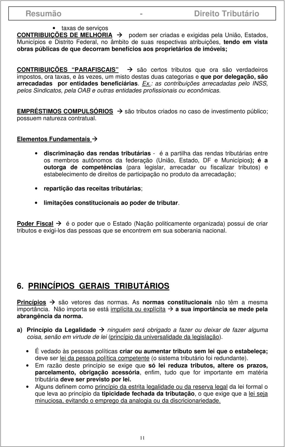 por delegação, são arrecadadas por entidades beneficiárias. Ex.: as contribuições arrecadadas pelo INSS, pelos Sindicatos, pela OAB e outras entidades profissionais ou econômicas.