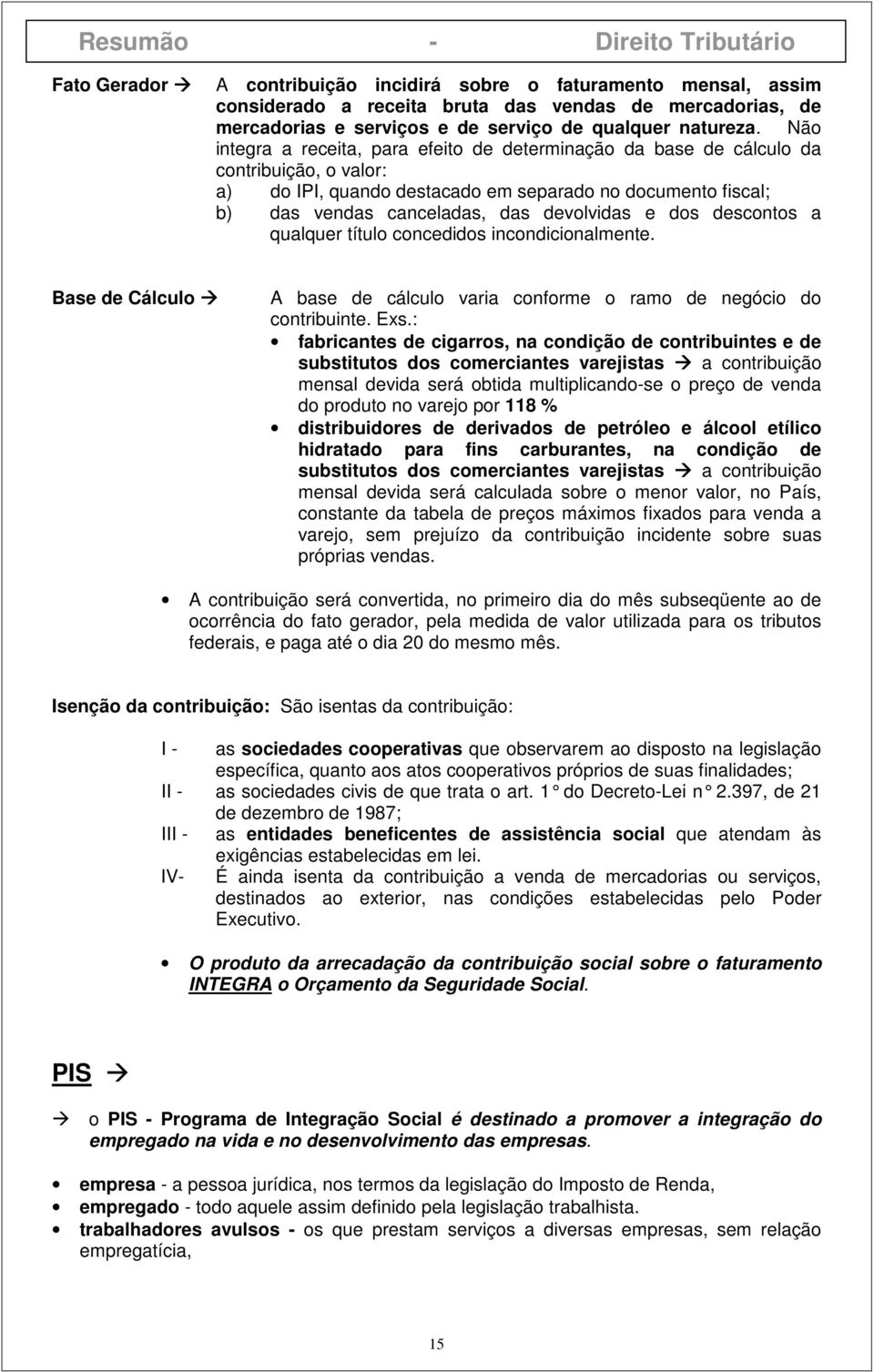 dos descontos a qualquer título concedidos incondicionalmente. Base de Cálculo A base de cálculo varia conforme o ramo de negócio do contribuinte. Exs.