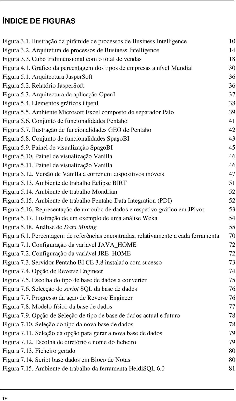 Elementos gráficos OpenI 38 Figura 5.5. Ambiente Microsoft Excel composto do separador Palo 39 Figura 5.6. Conjunto de funcionalidades Pentaho 41 Figura 5.7.