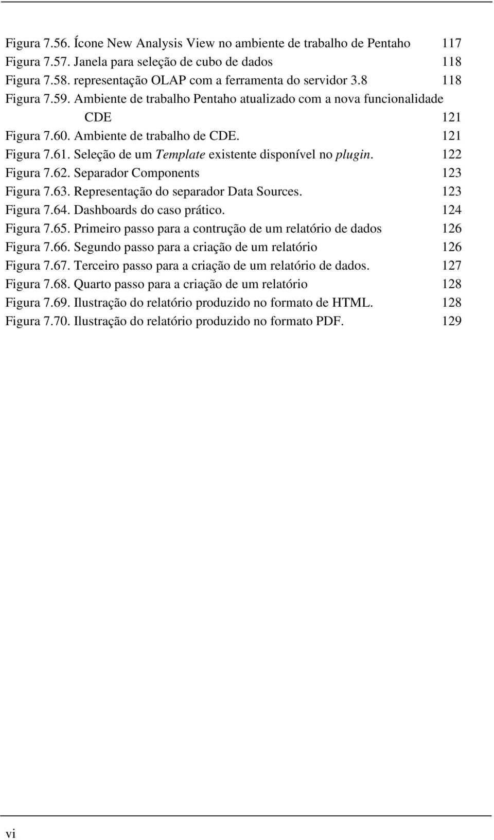 Seleção de um Template existente disponível no plugin. 122 Figura 7.62. Separador Components 123 Figura 7.63. Representação do separador Data Sources. 123 Figura 7.64. Dashboards do caso prático.