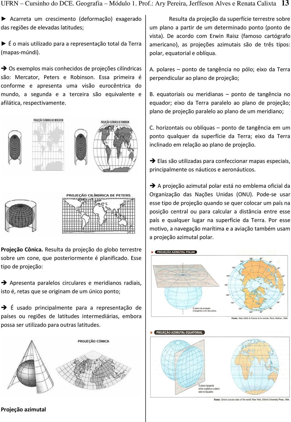 (mapas-múndi). Os exemplos mais conhecidos de projeções cilíndricas são: Mercator, Peters e Robinson.