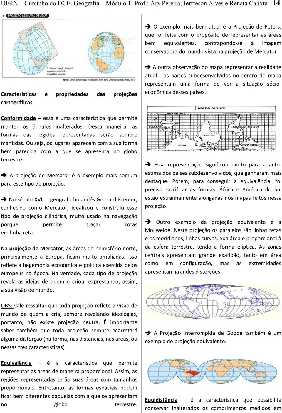 conservadora do mundo vista na projeção de Mercator Características e propriedades das projeções cartográficas Conformidade essa é uma característica que permite manter os ângulos inalterados.