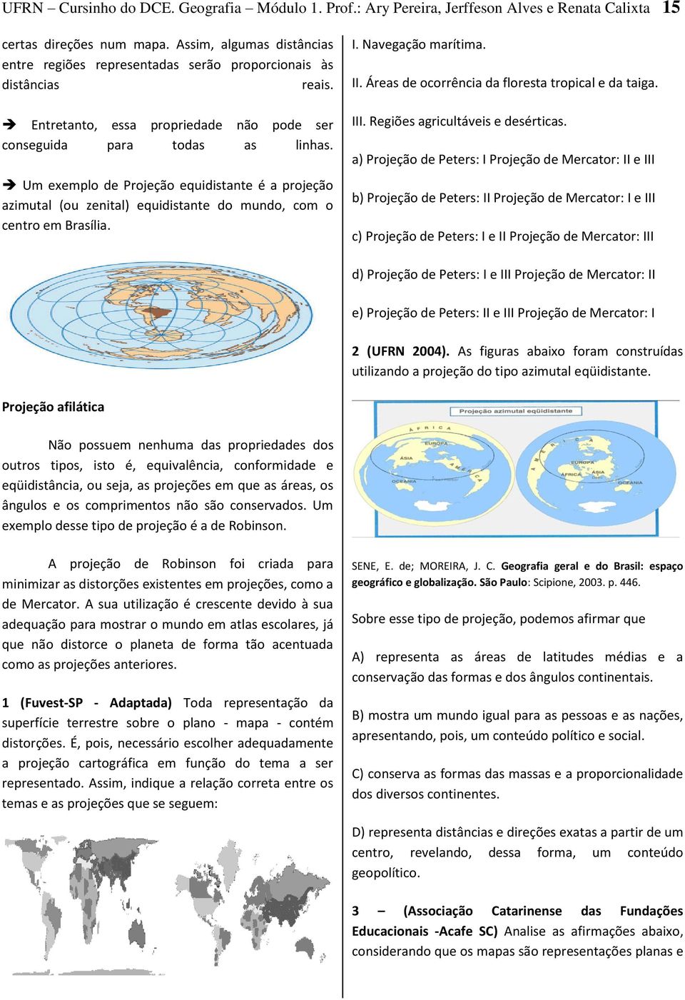 Um exemplo de Projeção equidistante é a projeção azimutal (ou zenital) equidistante do mundo, com o centro em Brasília. I. Navegação marítima. II. Áreas de ocorrência da floresta tropical e da taiga.