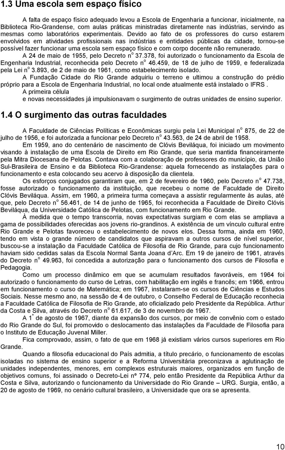 Devido ao fato de os professores do curso estarem envolvidos em atividades profissionais nas indústrias e entidades públicas da cidade, tornou-se possível fazer funcionar uma escola sem espaço físico