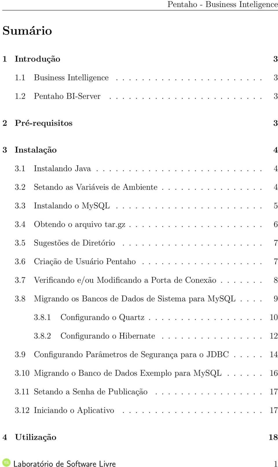 .................. 7 3.7 Verificando e/ou Modificando a Porta de Conexão....... 8 3.8 Migrando os Bancos de Dados de Sistema para MySQL.... 9 3.8.1 Configurando o Quartz.................. 10 3.8.2 Configurando o Hibernate.