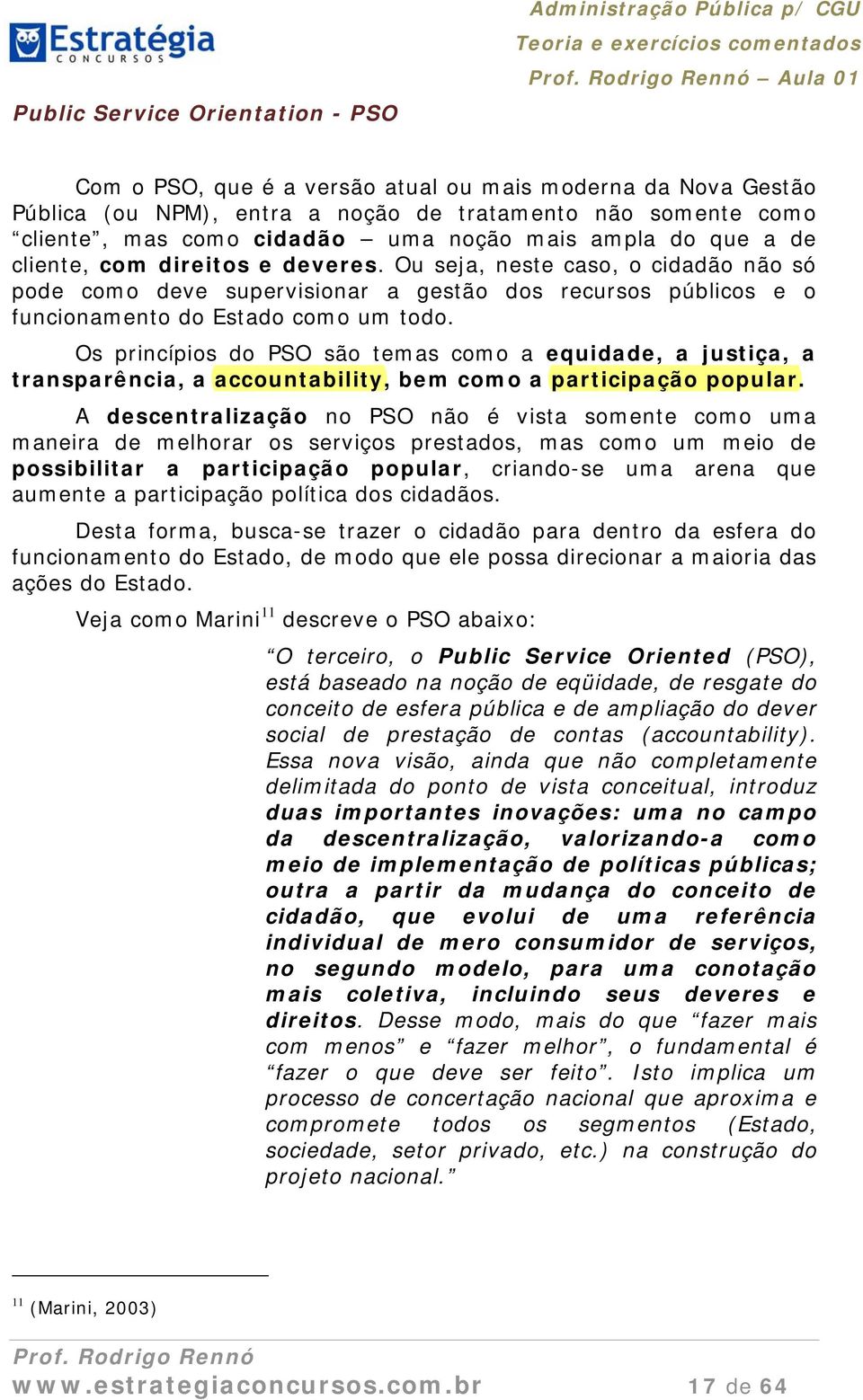 Ou seja, neste caso, o cidadão não só pode como deve supervisionar a gestão dos recursos públicos e o funcionamento do Estado como um todo.