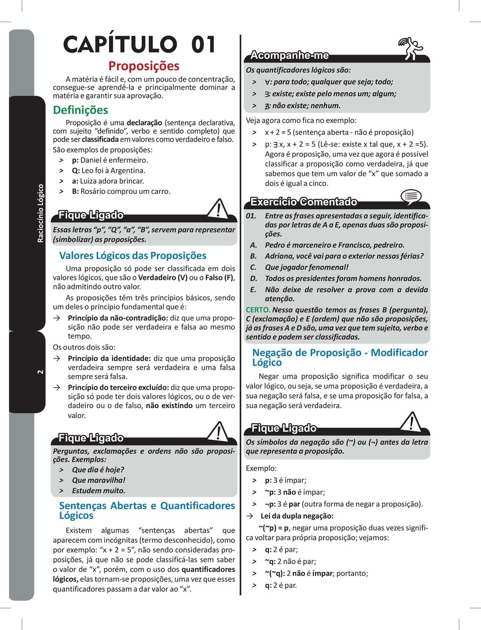 enfermeiro Q: Leo foi à Argentina a: Luiza adora brincar B: Rosário comprou um carro Essas letras p, Q, a, B, servem para representar (simbolizar) as proposições.