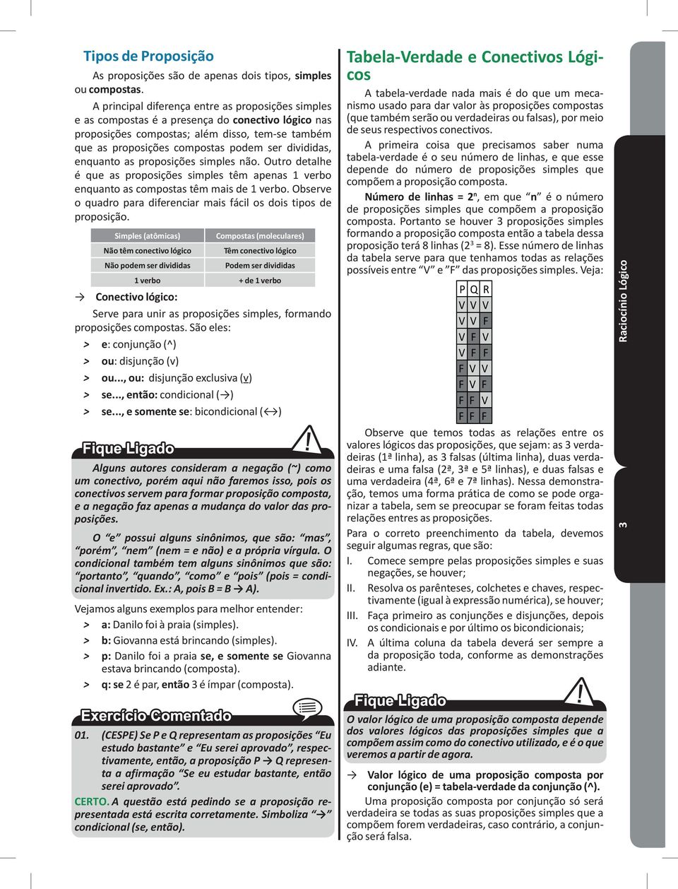 compostas têm mais de 1 verbo Observe o quadro para diferenciar mais fácil os dois tipos de proposição Simples (atômicas) Compostas (moleculares) Não têm conectivo lógico Têm conectivo lógico Não