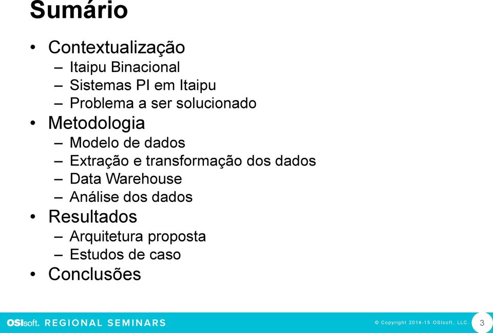 transformação dos dados Data Warehouse Análise dos dados Resultados