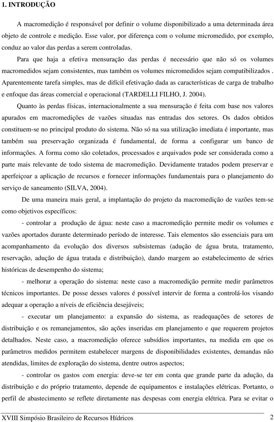 Para que haja a efetiva mensuração das perdas é necessário que não só os volumes macromedidos sejam consistentes, mas também os volumes micromedidos sejam compatibilizados.