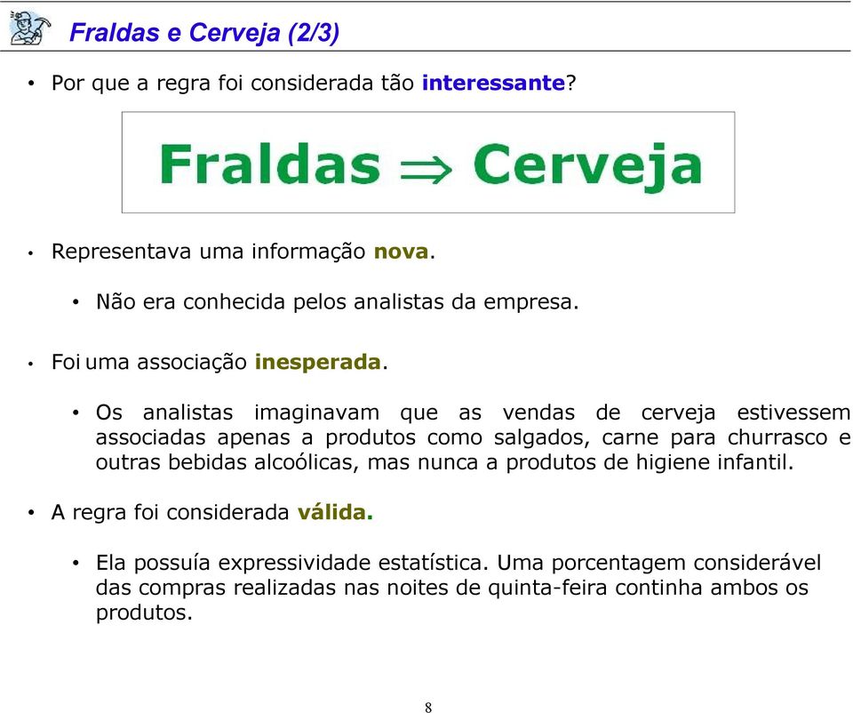 Os analistas imaginavam que as vendas de cerveja estivessem associadas apenas a produtos como salgados, carne para churrasco e outras