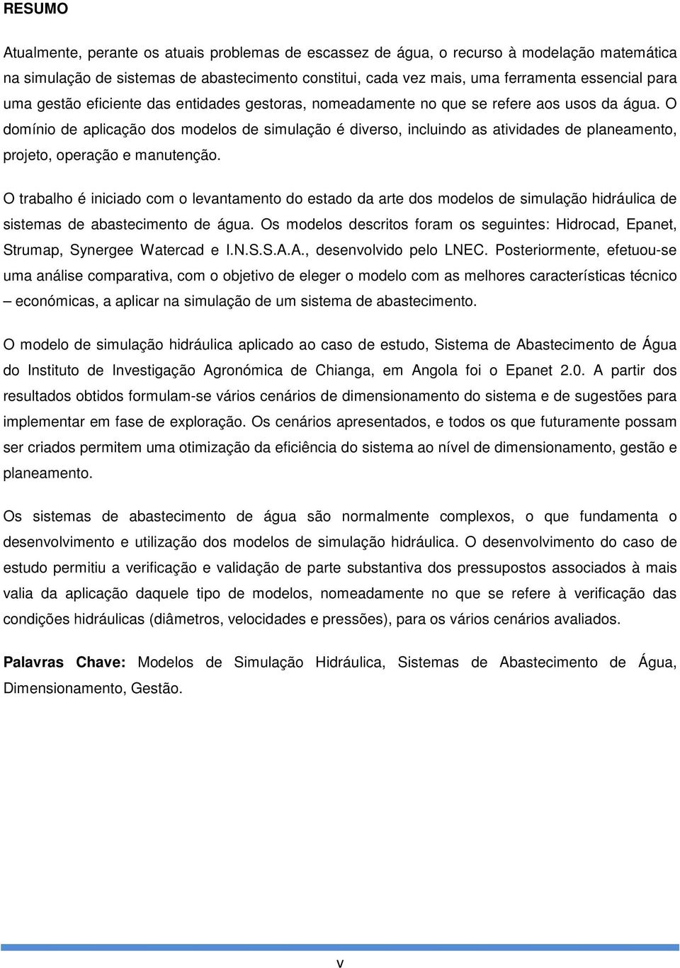 O domínio de aplicação dos modelos de simulação é diverso, incluindo as atividades de planeamento, projeto, operação e manutenção.