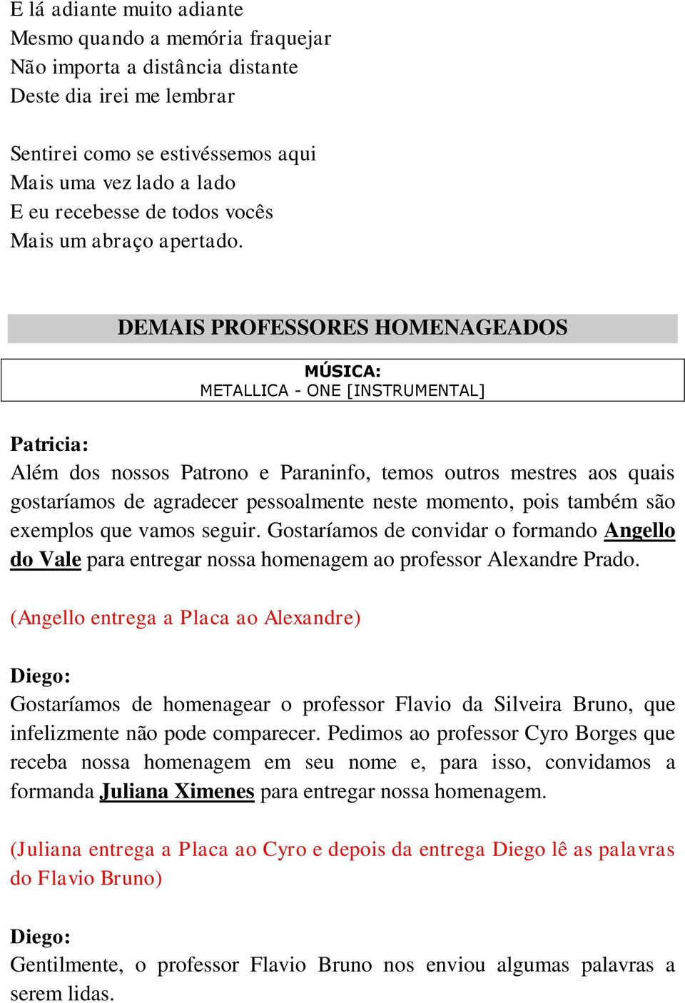 DEMAIS PROFESSORES HOMENAGEADOS METALLICA - ONE [INSTRUMENTAL] Além dos nossos Patrono e Paraninfo, temos outros mestres aos quais gostaríamos de agradecer pessoalmente neste momento, pois também são