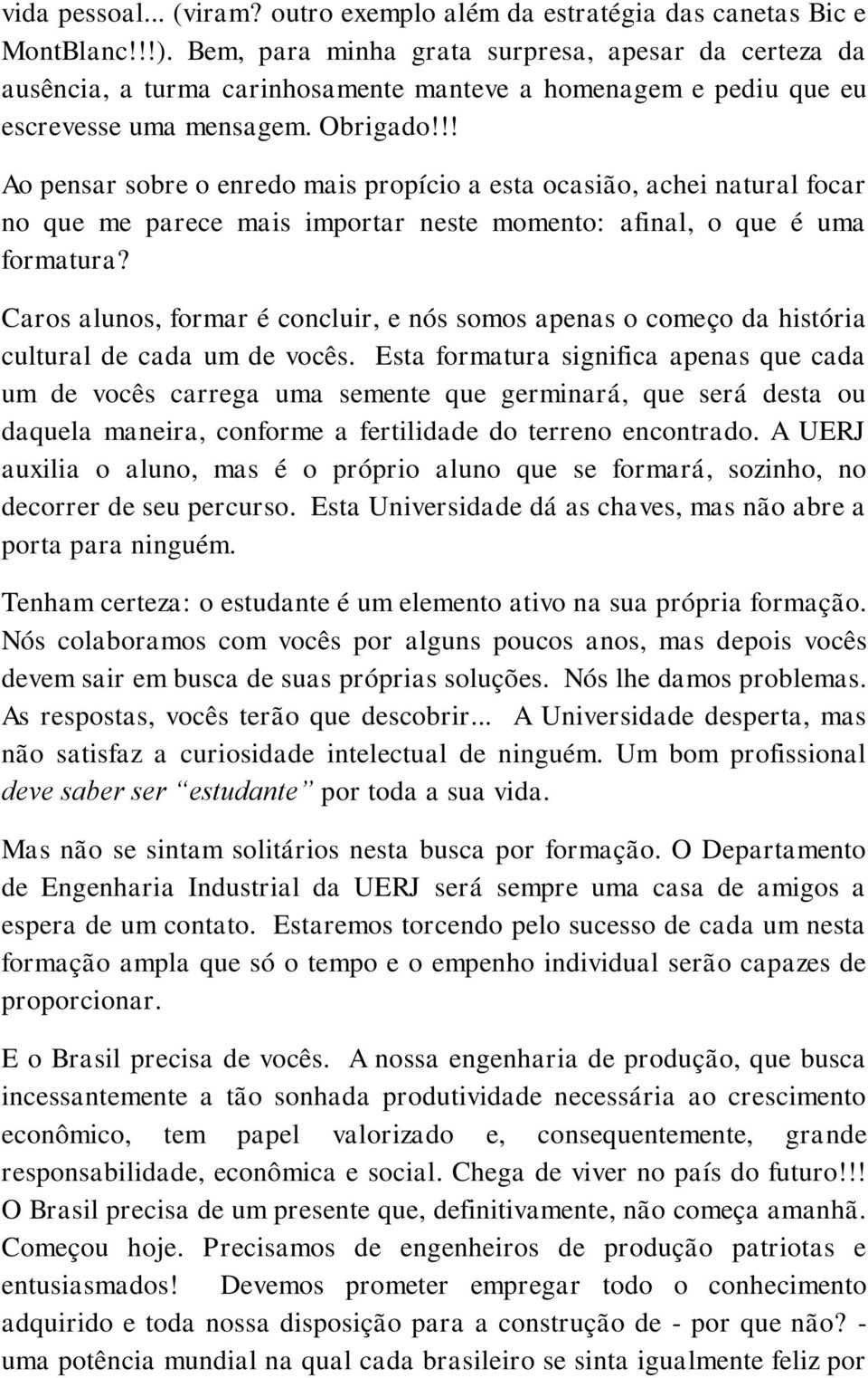 !! Ao pensar sobre o enredo mais propício a esta ocasião, achei natural focar no que me parece mais importar neste momento: afinal, o que é uma formatura?