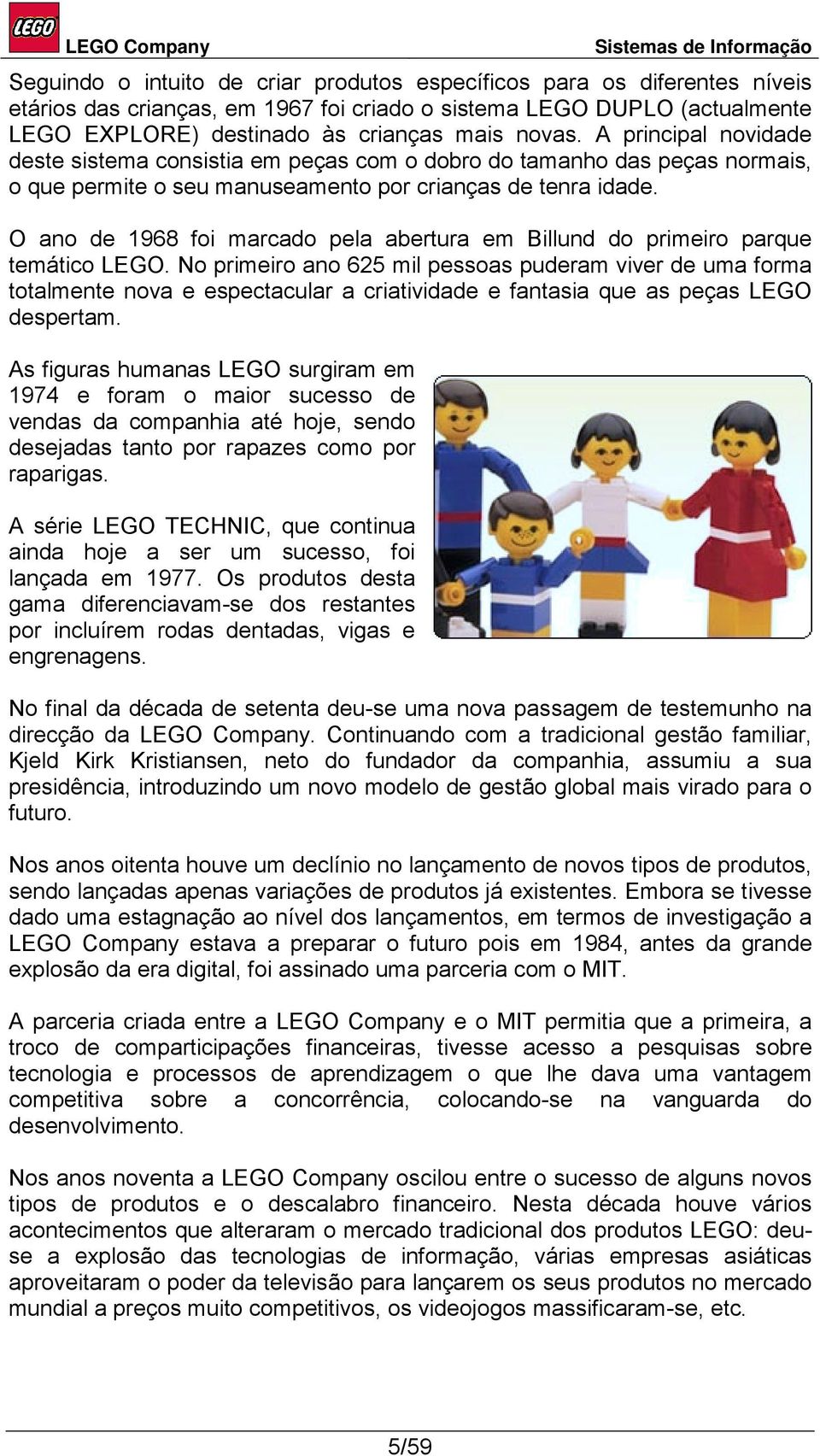 O ano de 1968 foi marcado pela abertura em Billund do primeiro parque temático LEGO.