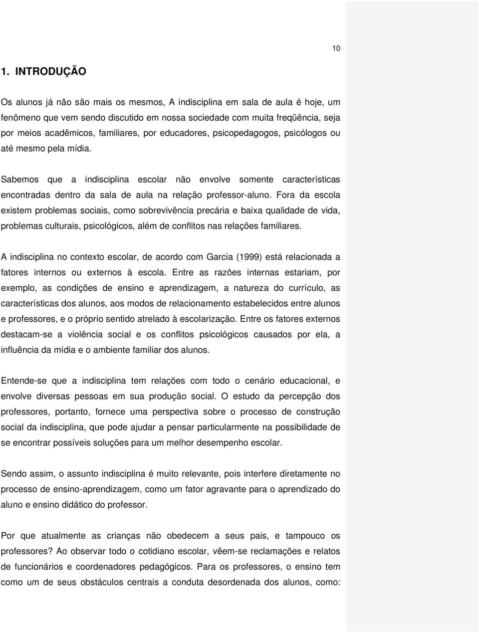 Sabemos que a indisciplina escolar não envolve somente características encontradas dentro da sala de aula na relação professor-aluno.