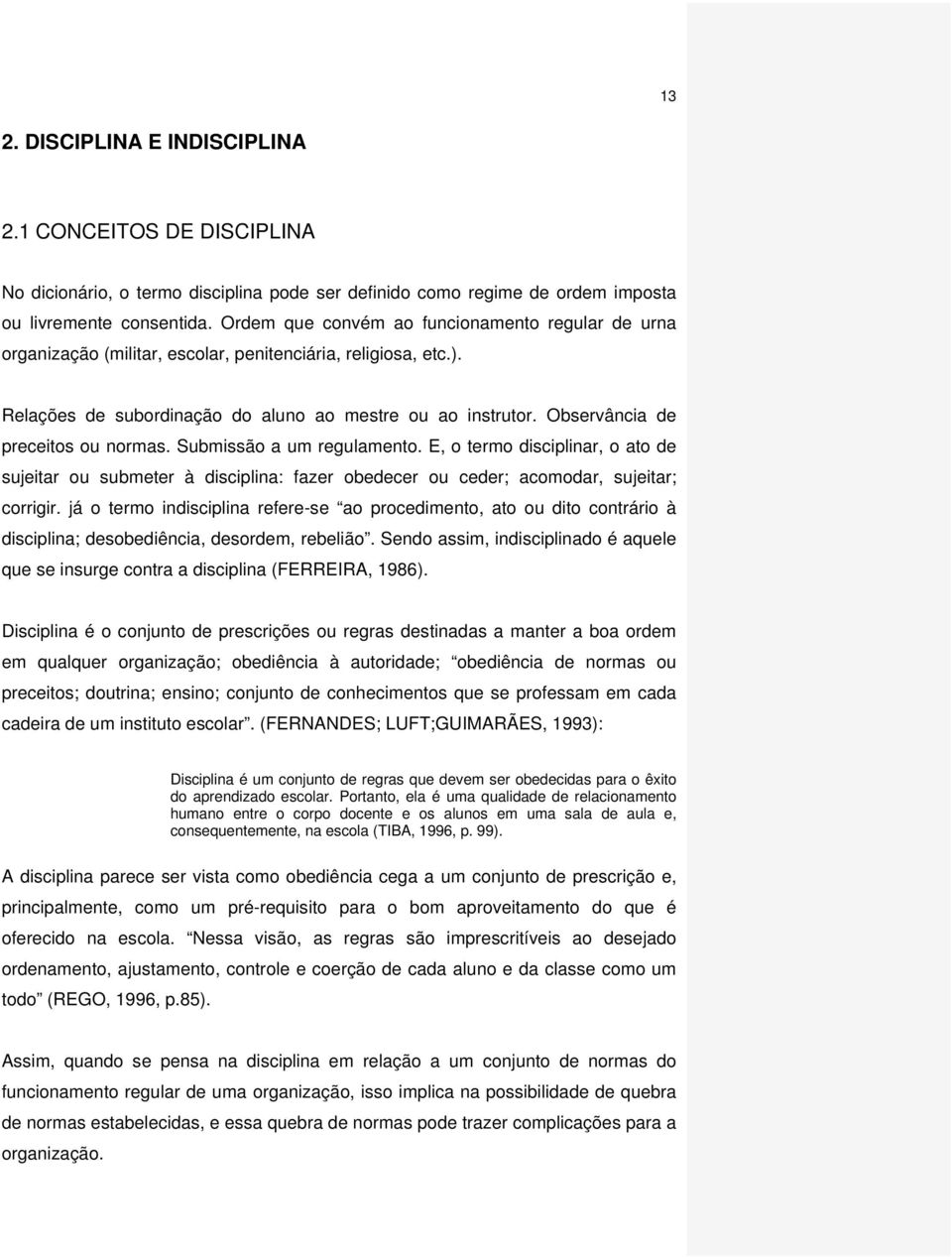 Observância de preceitos ou normas. Submissão a um regulamento. E, o termo disciplinar, o ato de sujeitar ou submeter à disciplina: fazer obedecer ou ceder; acomodar, sujeitar; corrigir.