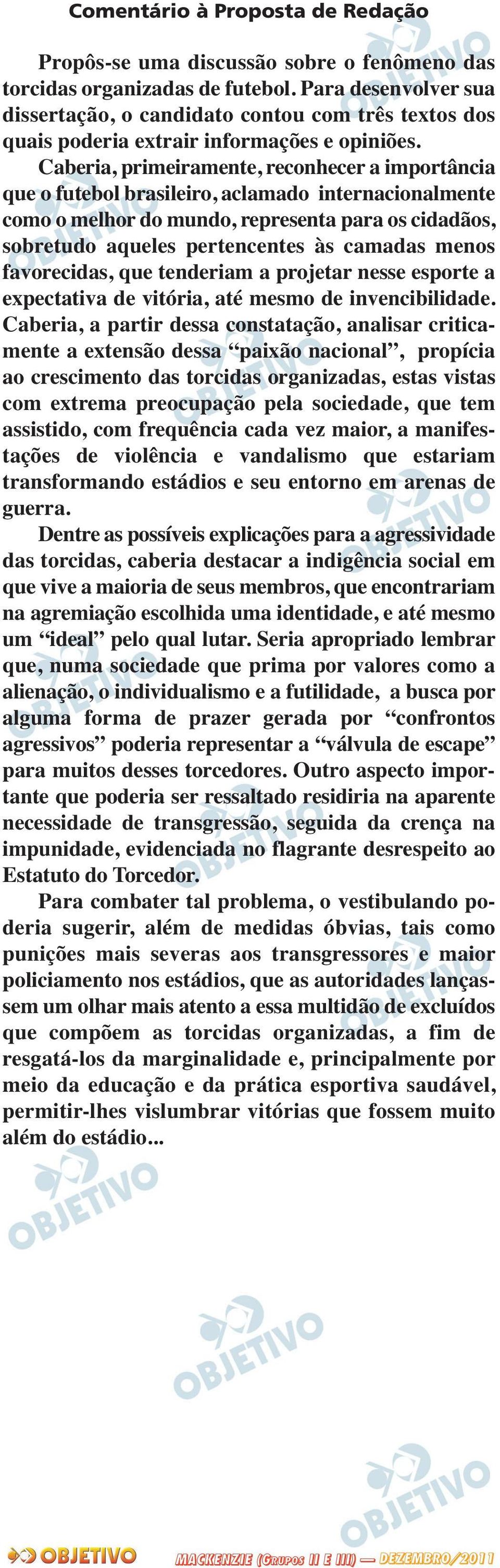 Caberia, primeiramente, reconhecer a importância que o futebol brasileiro, aclamado internacionalmente como o melhor do mundo, representa para os cidadãos, sobretudo aqueles pertencentes às camadas