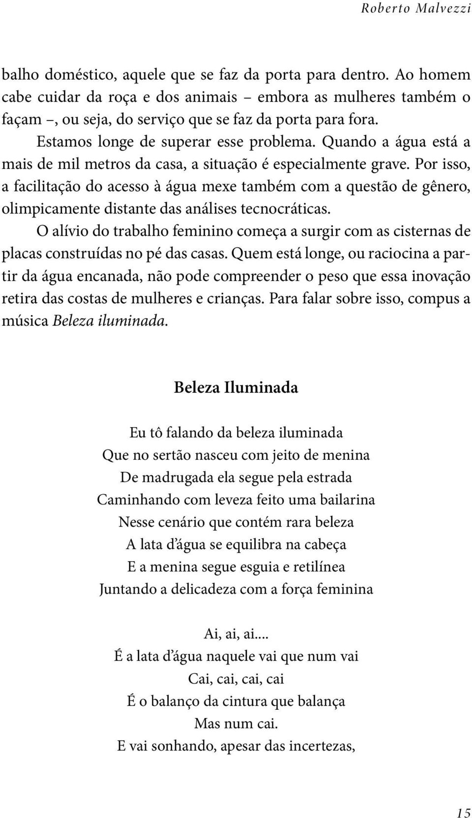 Quando a água está a mais de mil metros da casa, a situação é especialmente grave.