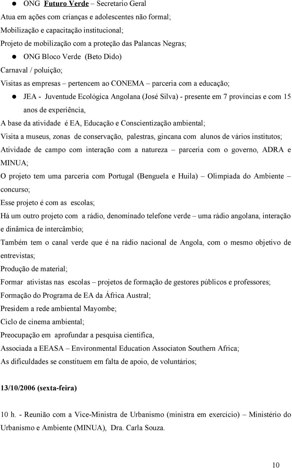 experiência, A base da atividade é EA, Educação e Conscientização ambiental; Visita a museus, zonas de conservação, palestras, gincana com alunos de vários institutos; Atividade de campo com