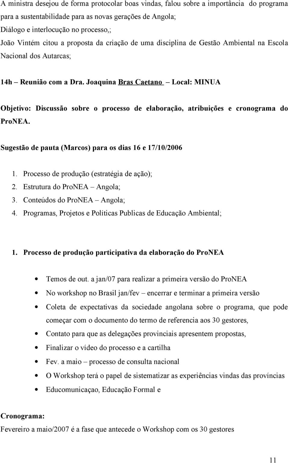 Joaquina Bras Caetano Local: MINUA Objetivo: Discussão sobre o processo de elaboração, atribuições e cronograma do ProNEA. Sugestão de pauta (Marcos) para os dias 16 e 17/10/2006 1.