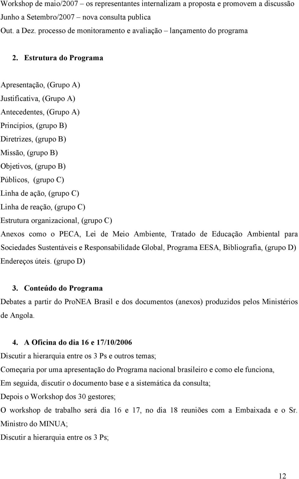 Estrutura do Programa Apresentação, (Grupo A) Justificativa, (Grupo A) Antecedentes, (Grupo A) Princípios, (grupo B) Diretrizes, (grupo B) Missão, (grupo B) Objetivos, (grupo B) Públicos, (grupo C)