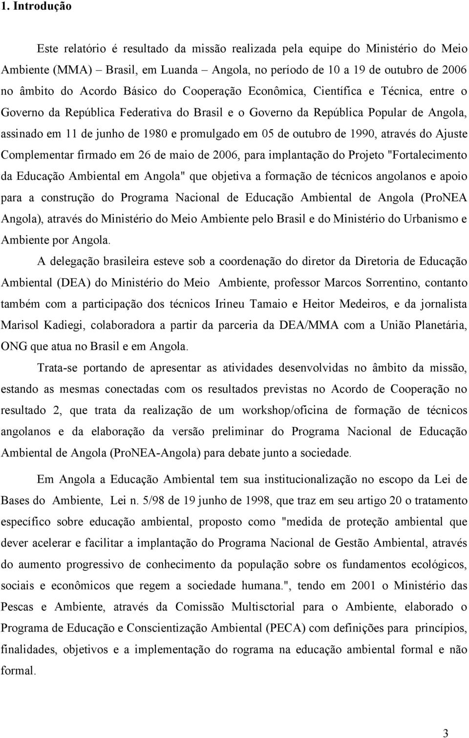 de outubro de 1990, através do Ajuste Complementar firmado em 26 de maio de 2006, para implantação do Projeto "Fortalecimento da Educação Ambiental em Angola" que objetiva a formação de técnicos