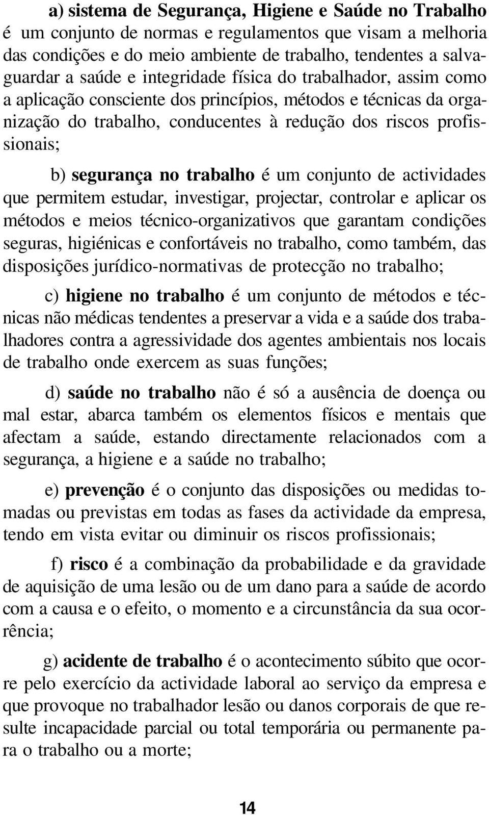 trabalho é um conjunto de actividades que permitem estudar, investigar, projectar, controlar e aplicar os métodos e meios técnico-organizativos que garantam condições seguras, higiénicas e