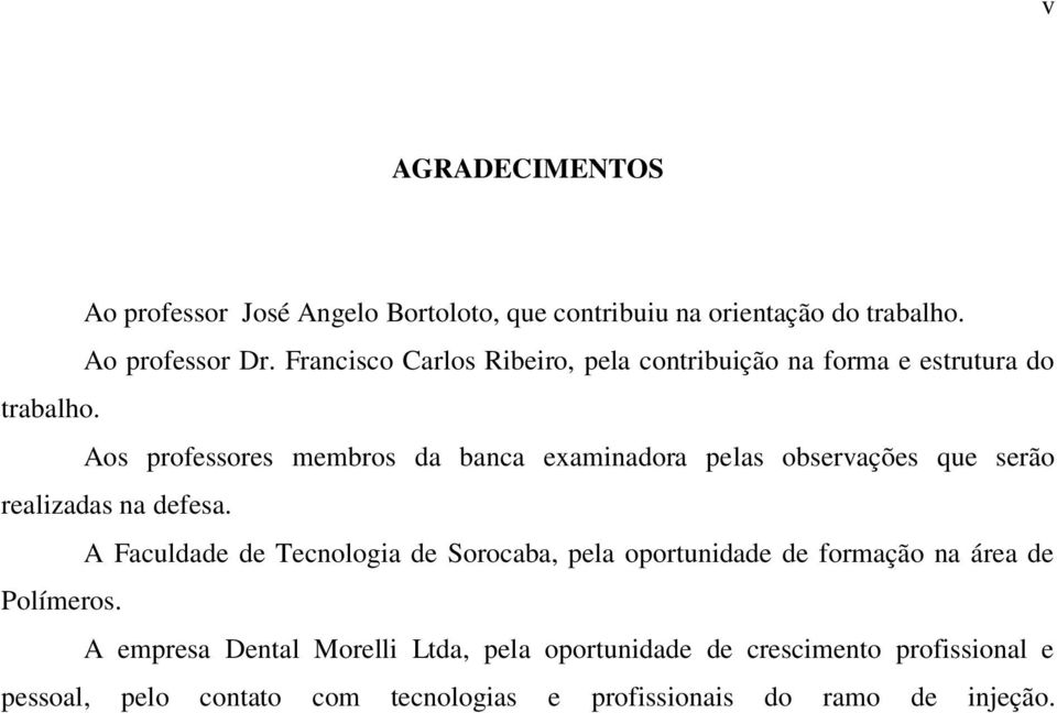 Aos professores membros da banca examinadora pelas observações que serão realizadas na defesa.