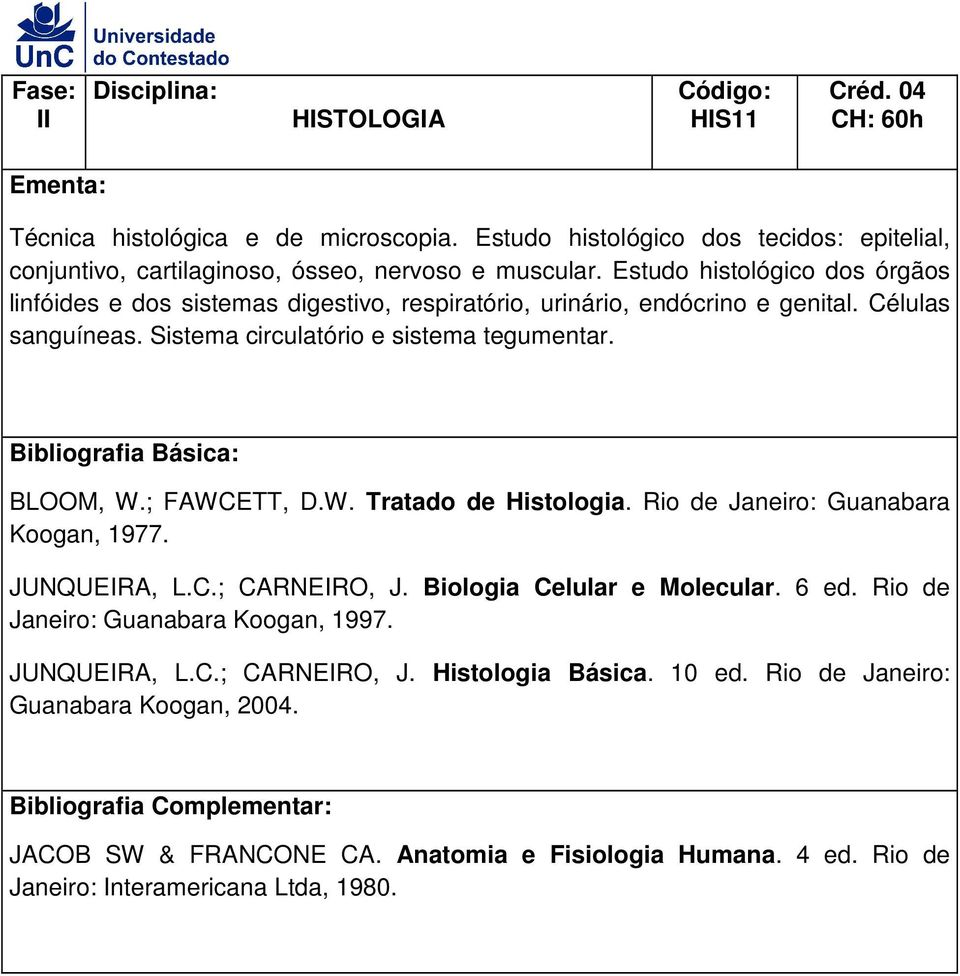 ; FAWCETT, D.W. Tratado de Histologia. Rio de Janeiro: Guanabara Koogan, 1977. JUNQUEIRA, L.C.; CARNEIRO, J. Biologia Celular e Molecular. 6 ed. Rio de Janeiro: Guanabara Koogan, 1997.