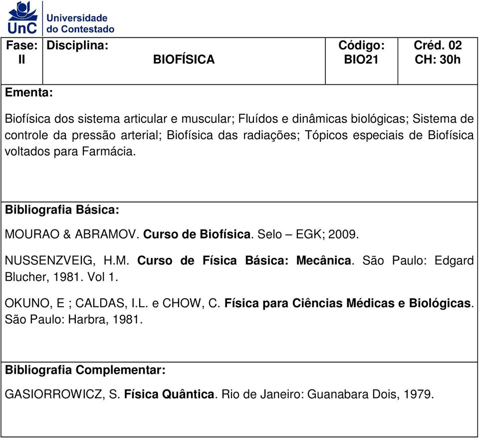 das radiações; Tópicos especiais de Biofísica voltados para Farmácia. MOURAO & ABRAMOV. Curso de Biofísica. Selo EGK; 2009. NUSSENZVEIG, H.