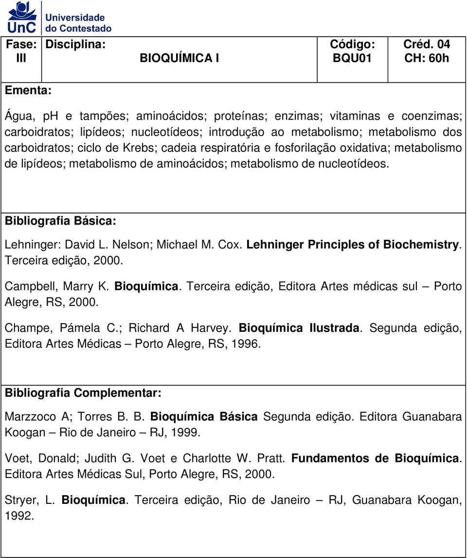 cadeia respiratória e fosforilação oxidativa; metabolismo de lipídeos; metabolismo de aminoácidos; metabolismo de nucleotídeos. Lehninger: David L. Nelson; Michael M. Cox.