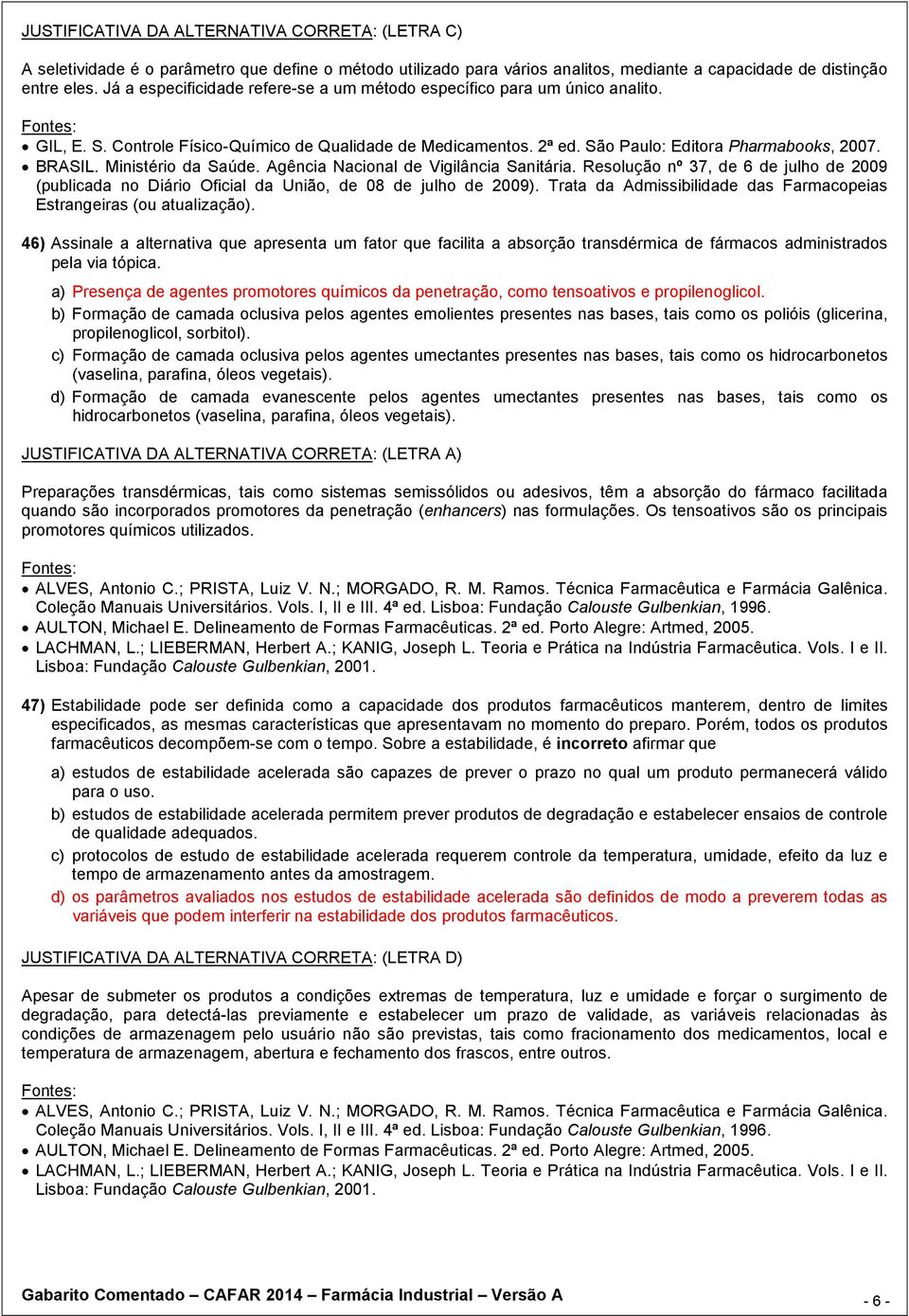 Ministério da Saúde. Agência Nacional de Vigilância Sanitária. Resolução nº 37, de 6 de julho de 2009 (publicada no Diário Oficial da União, de 08 de julho de 2009).