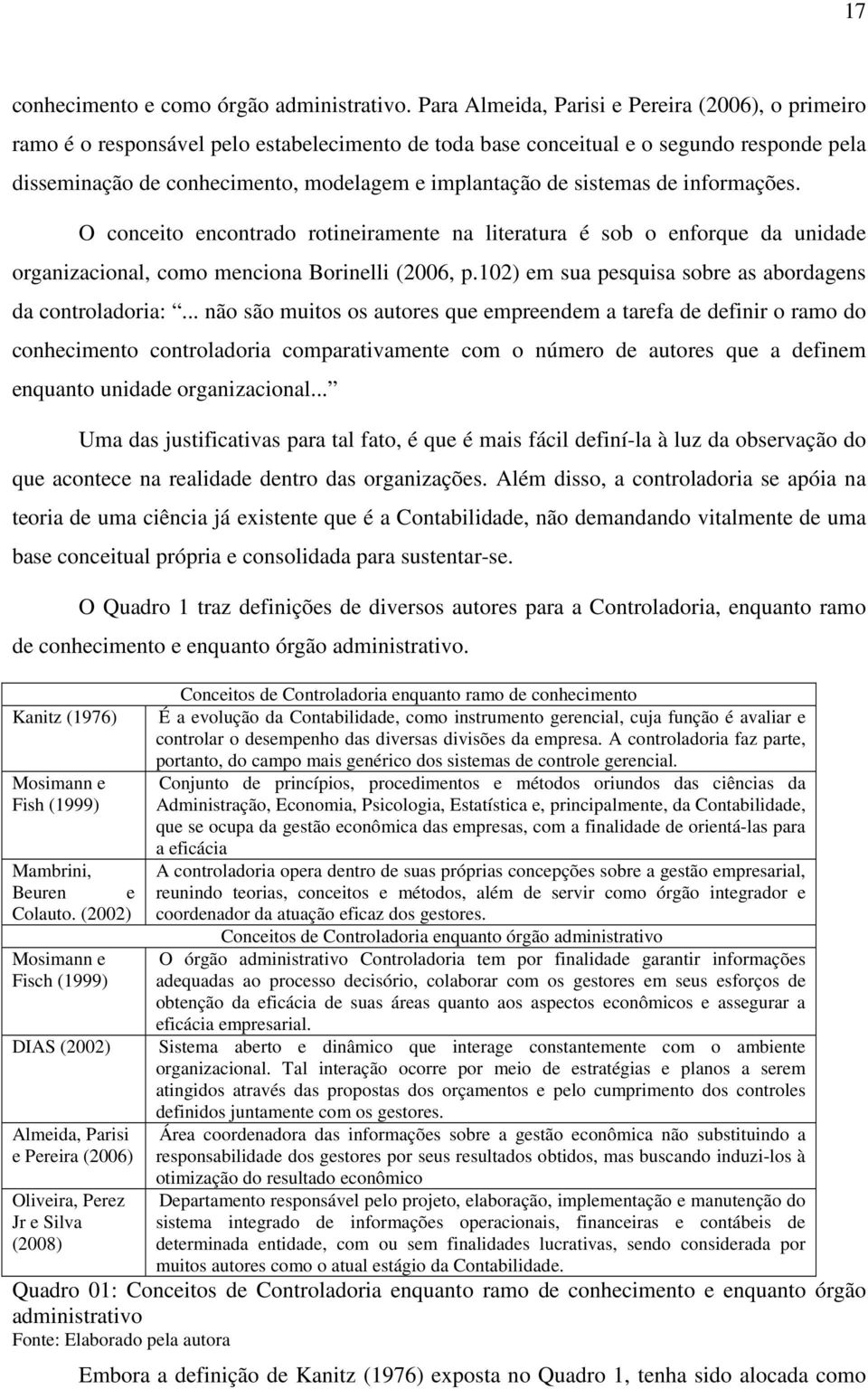 sistemas de informações. O conceito encontrado rotineiramente na literatura é sob o enforque da unidade organizacional, como menciona Borinelli (2006, p.