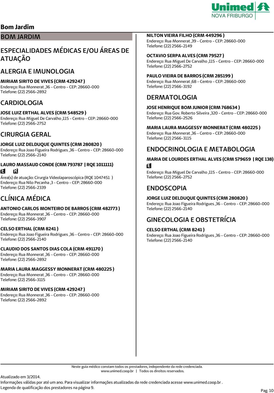 280820 ) Endereço: Rua Joao Figueira Rodrigues,36 - Centro - CEP: 28660-000 Telefone: (22) 2566-2140 LAURO MASSAUD CONDE (CRM 793787 RQE 1011111) Área(s) de atuação: Cirurgia Videolaparoscópica (RQE