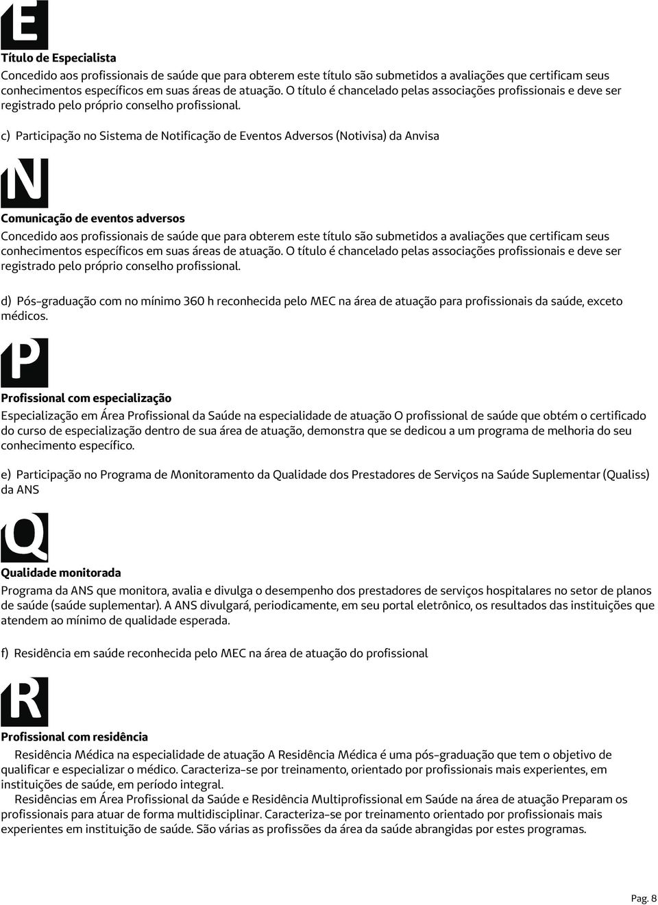 c) Participação no Sistema de Notificação de Eventos Adversos (Notivisa) da Anvisa Comunicação de eventos adversos Concedido aos profissionais de saúde que para obterem este título são submetidos a