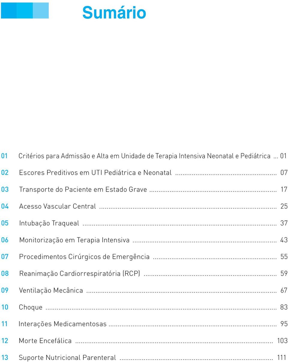 .. 25 05 Intubação Traqueal... 37 06 Monitorização em Terapia Intensiva... 43 07 Procedimentos Cirúrgicos de Emergência.