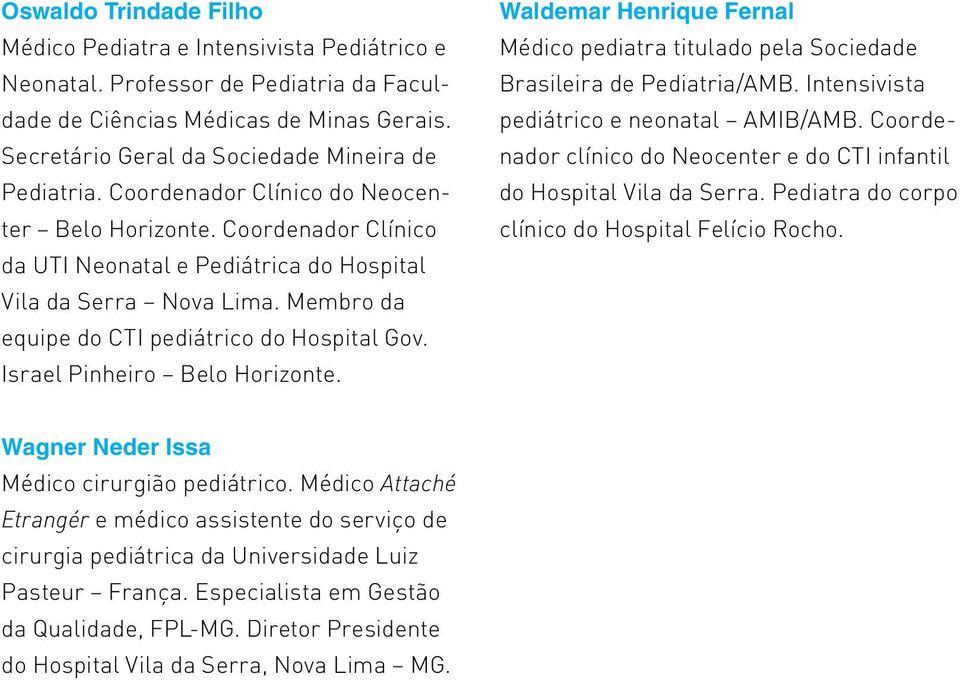 Membro da equipe do CTI pediátrico do Hospital Gov. Israel Pinheiro Belo Horizonte. Waldemar Henrique Fernal Médico pediatra titulado pela Sociedade Brasileira de Pediatria/AMB.