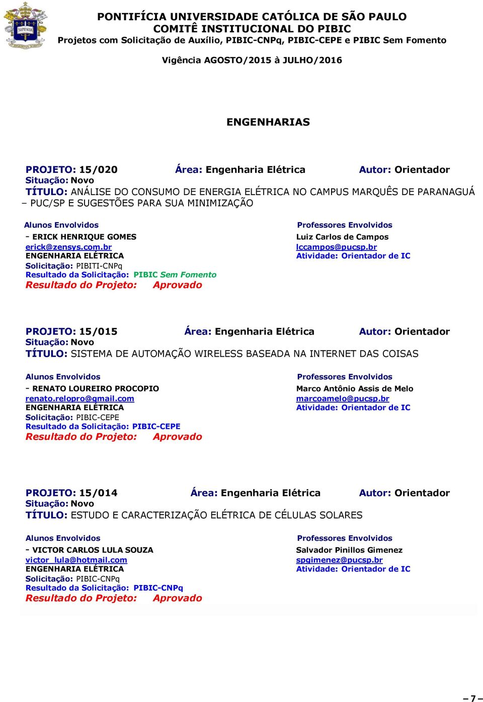 br ENGENHARIA ELÉTRICA Solicitação: PIBITI-CNPq PROJETO: 15/015 Área: Engenharia Elétrica Autor: Orientador TÍTULO: SISTEMA DE AUTOMAÇÃO WIRELESS BASEADA NA INTERNET DAS COISAS - RENATO LOUREIRO