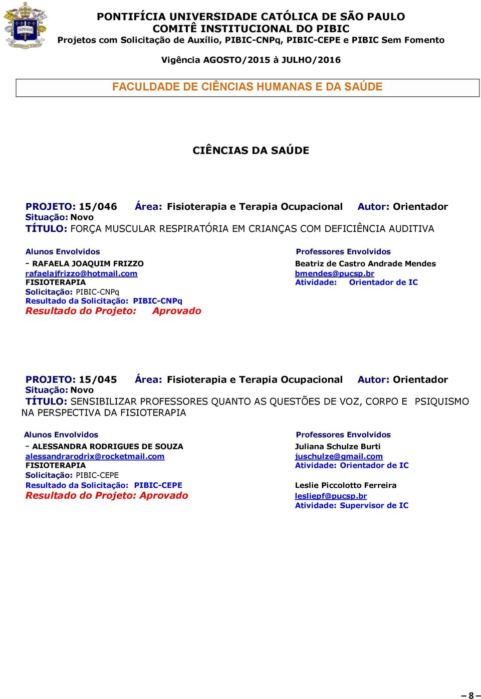 br FISIOTERAPIA Resultado da PROJETO: 15/045 Área: Fisioterapia e Terapia Ocupacional Autor: Orientador TÍTULO: SENSIBILIZAR PROFESSORES QUANTO AS QUESTÕES DE VOZ, CORPO E PSIQUISMO