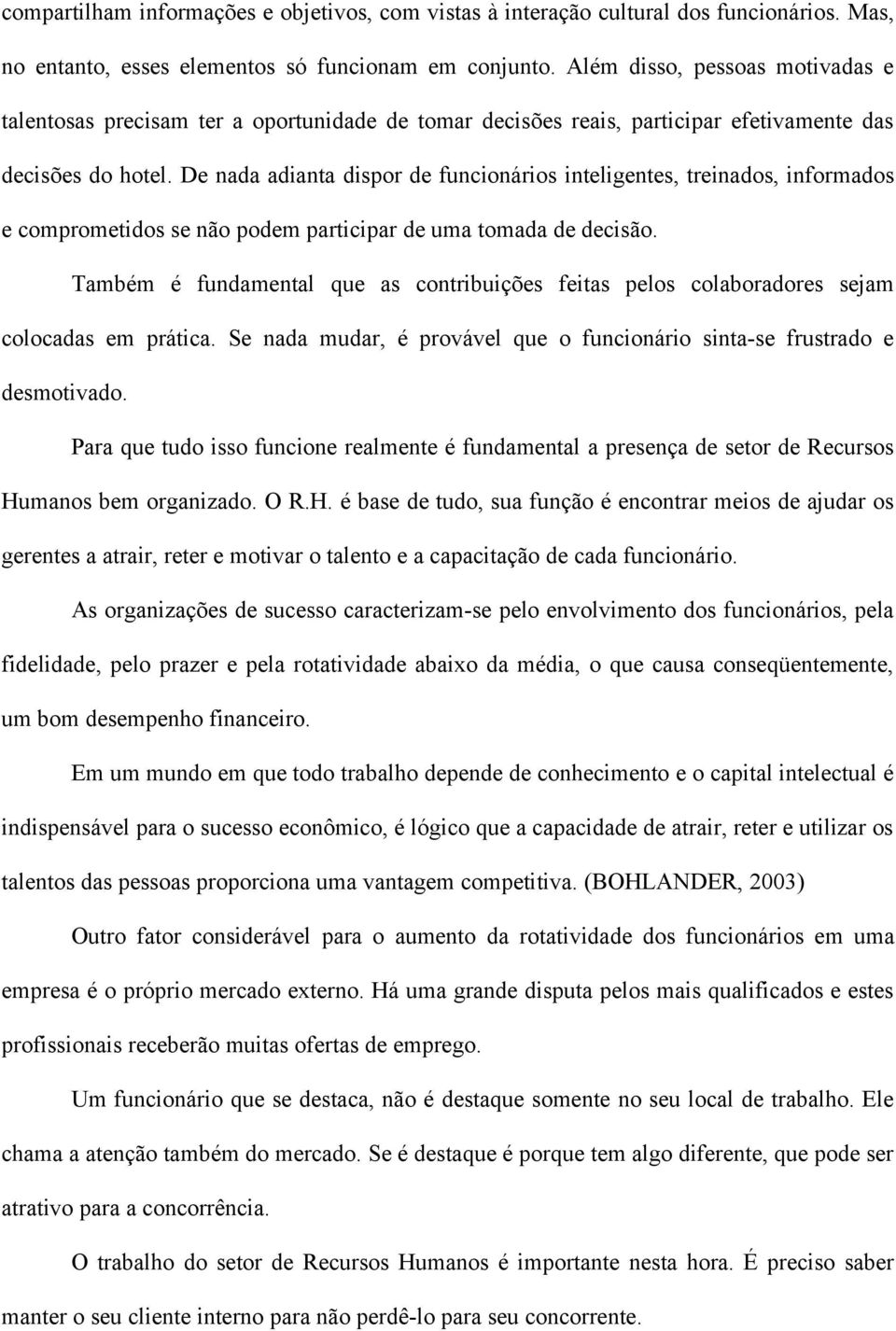 De nada adianta dispor de funcionários inteligentes, treinados, informados e comprometidos se não podem participar de uma tomada de decisão.