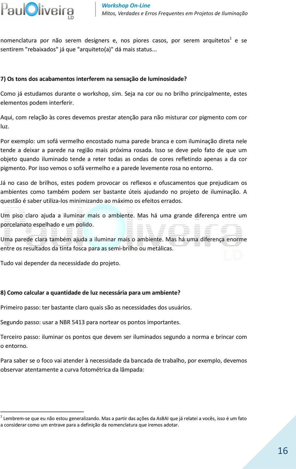 Aqui, com relação às cores devemos prestar atenção para não misturar cor pigmento com cor luz.