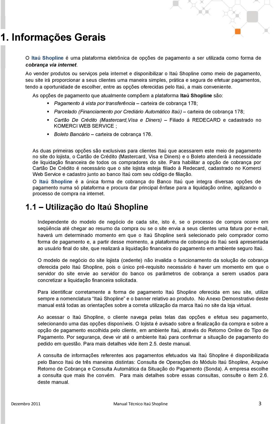 pagamentos, tendo a oportunidade de escolher, entre as opções oferecidas pelo Itaú, a mais conveniente.