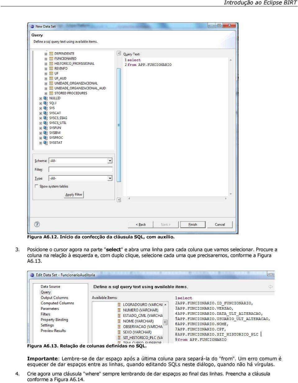 Procure a coluna na relação à esquerda e, com duplo clique, selecione cada uma que precisaremos, conforme a Figura A6.13. Figura A6.13. Relação de colunas definidas no SQL.