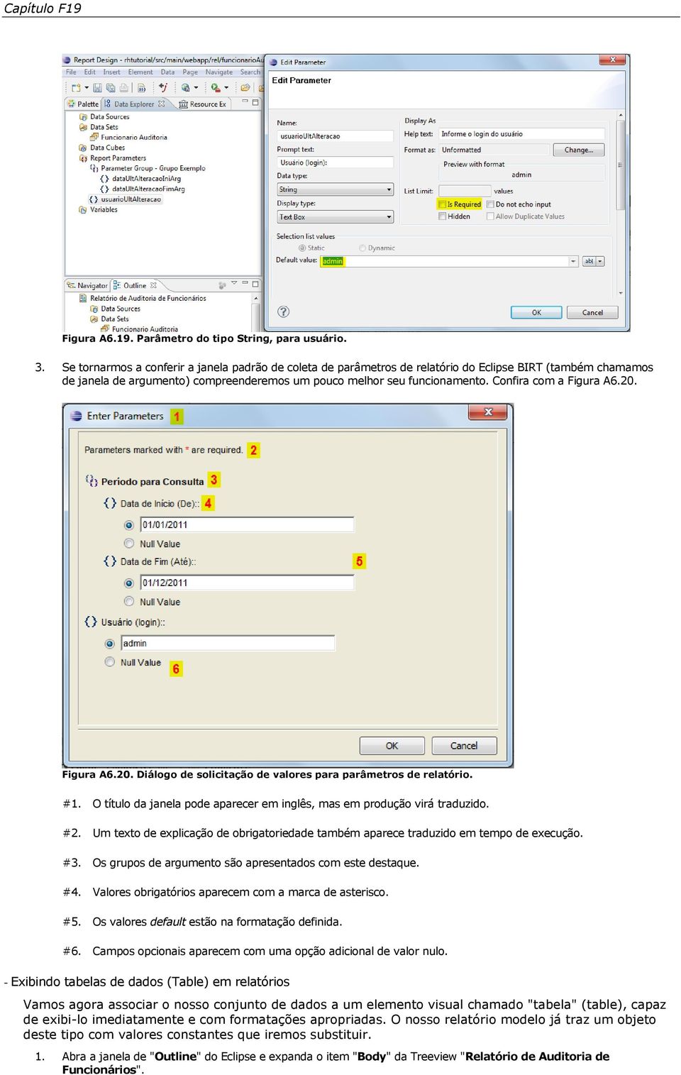 Confira com a Figura A6.20. Figura A6.20. Diálogo de solicitação de valores para parâmetros de relatório. #1. O título da janela pode aparecer em inglês, mas em produção virá traduzido. #2.